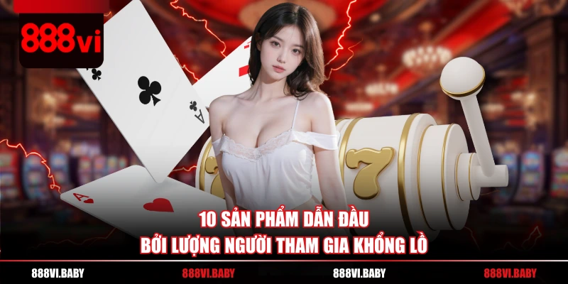 10 sản phẩm dẫn đầu bởi lượng người tham gia khổng lồ