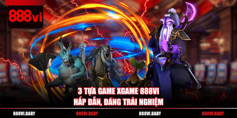 3 tựa game Xgame 888VI hấp dẫn, đáng trải nghiệm