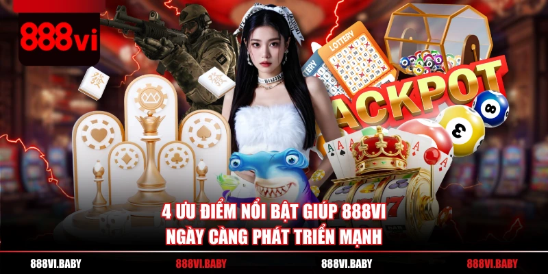 4 ưu điểm nổi bật giúp 888VI ngày càng phát triển mạnh
