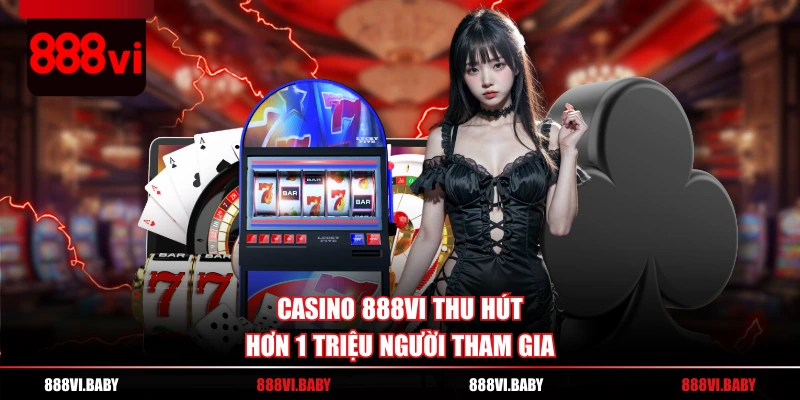 Casino 888VI thu hút hơn 1 triệu người tham gia