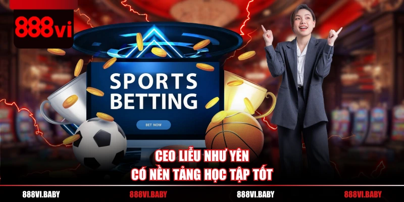 Ceo Liễu Như Yên có nền tảng học tập tốt