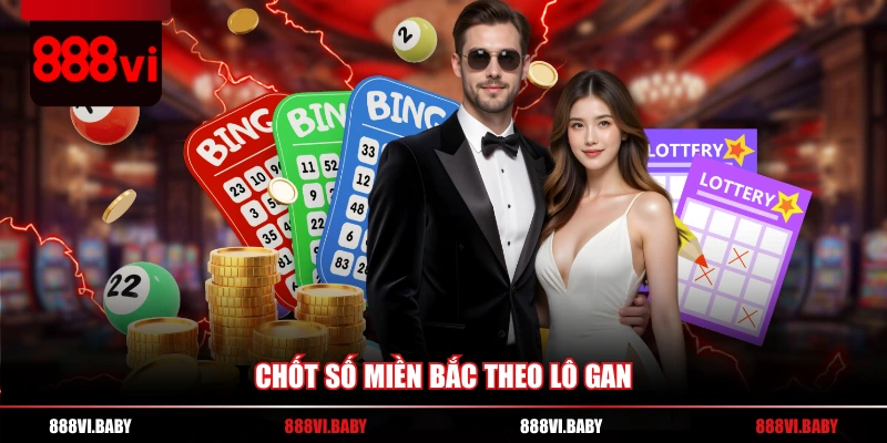 Chốt số miền Bắc theo lô gan