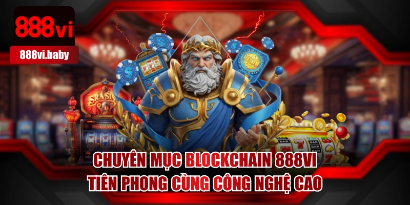 Chuyên Mục Blockchain 888VI Tiên Phong Cùng Công Nghệ Cao