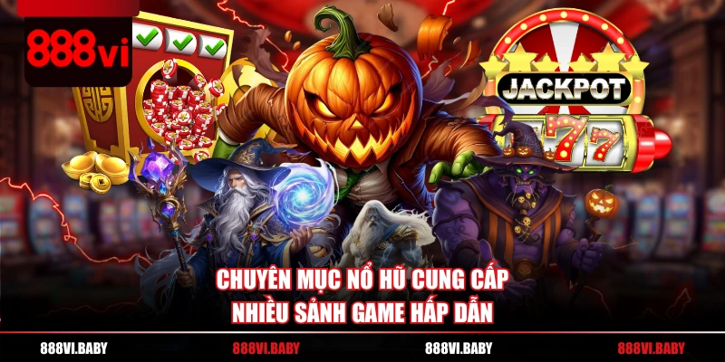 Chuyên mục nổ hũ cung cấp nhiều sảnh game hấp dẫn