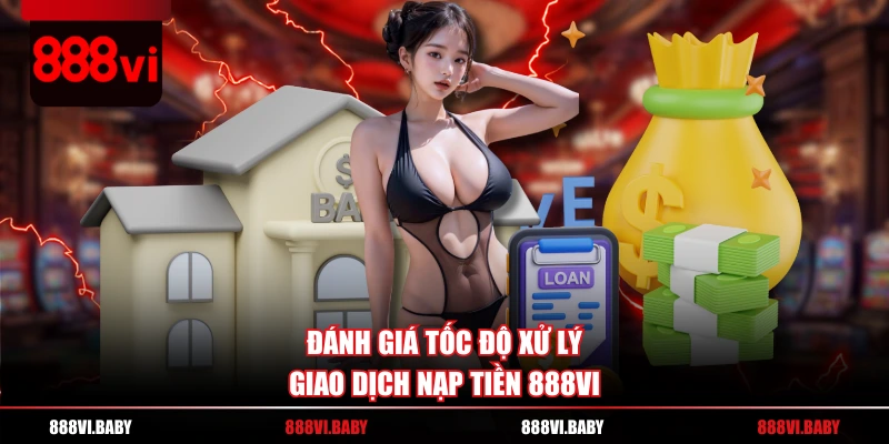 Đánh giá tốc độ xử lý giao dịch nạp tiền 888VI