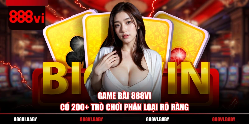 Game Bài 888VI có 200+ trò chơi phân loại rõ ràng