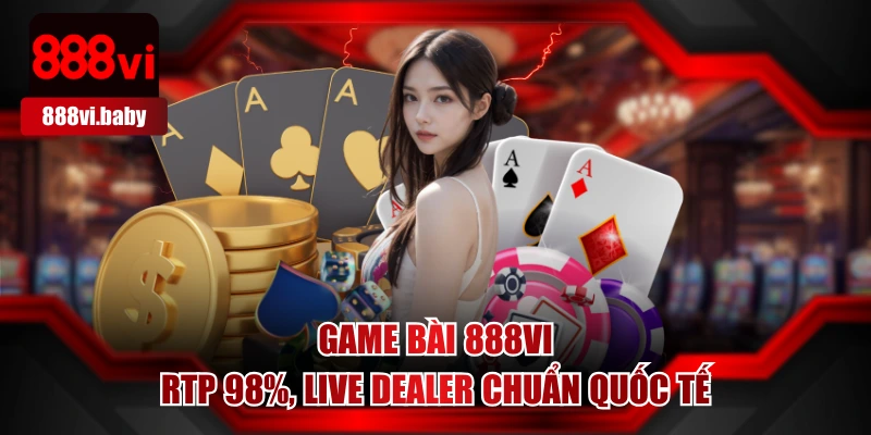 GAME BÀI 888VI - RTP 98%, Live Dealer Chuẩn Quốc Tế