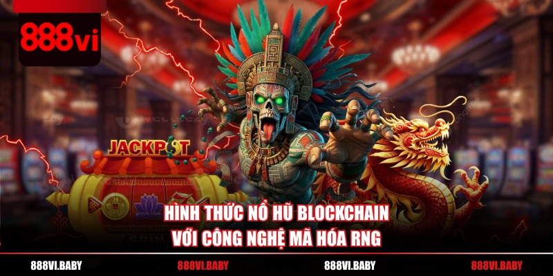 Hình thức Nổ hũ Blockchain với công nghệ mã hóa RNG