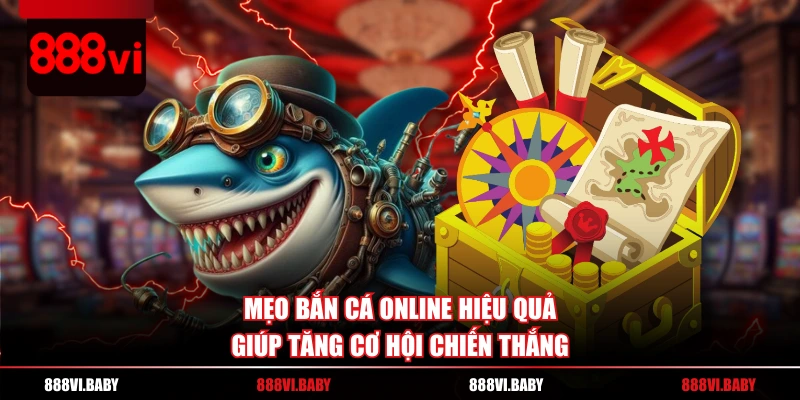 Mẹo bắn cá online hiệu quả giúp tăng cơ hội chiến thắng