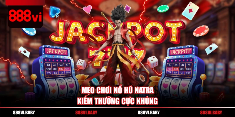 Mẹo chơi nổ hũ NATRA kiếm thưởng cực khủng