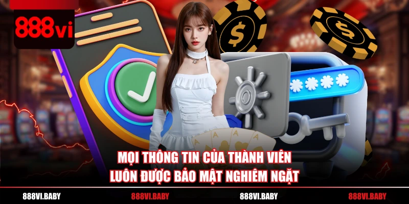 Mọi thông tin của thành viên luôn được bảo mật nghiêm ngặt