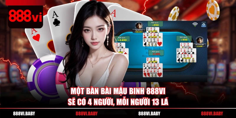 Một bàn Bài Mậu Binh 888VI sẽ có 4 người, mỗi người 13 lá