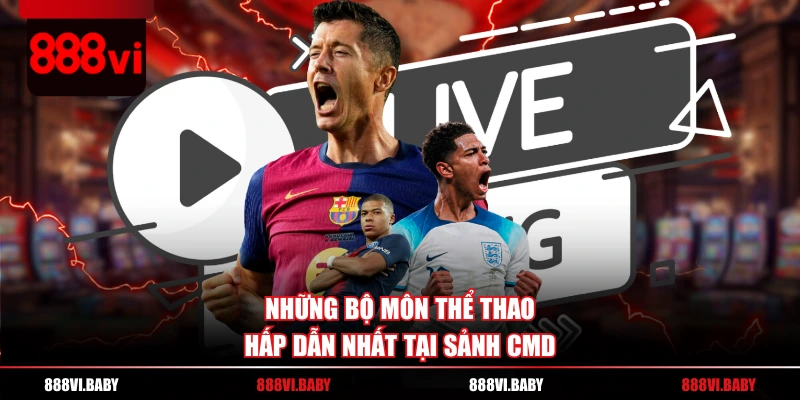 Những bộ môn thể thao hấp dẫn nhất tại sảnh CMD