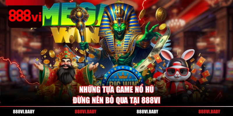 Những tựa game nổ hũ đừng nên bỏ qua tại 888VI