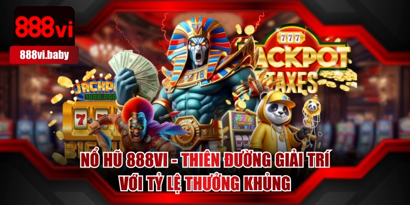 Nổ Hũ 888VI - Thiên Đường Giải Trí Với Tỷ Lệ Thưởng Khủng