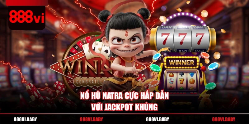 Nổ hũ NATRA cực hấp dẫn với Jackpot khủng