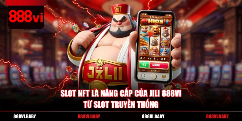 Slot NFT là nâng cấp của JILI 888VI từ slot truyền thống