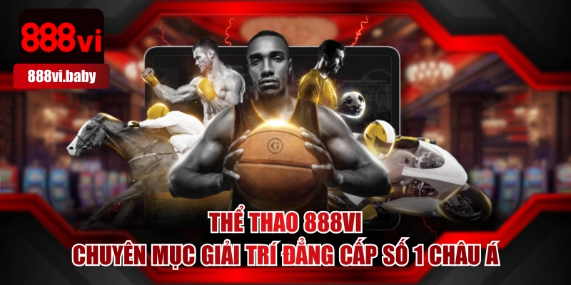 Thể Thao 888VI - Chuyên Mục Giải Trí Đẳng Cấp Số 1 Châu Á