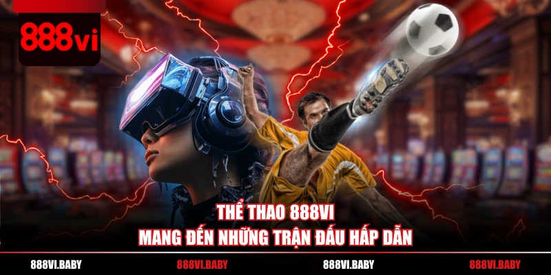 Thể thao 888VI mang đến những trận đấu hấp dẫn