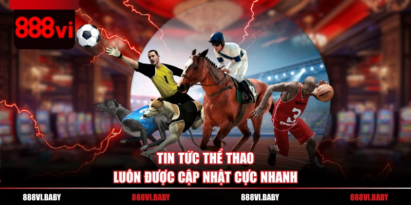 Tin tức thể thao luôn được cập nhật cực nhanh