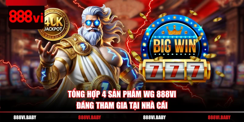 Tổng hợp 4 sản phẩm WG 888VI đáng tham gia tại nhà cái